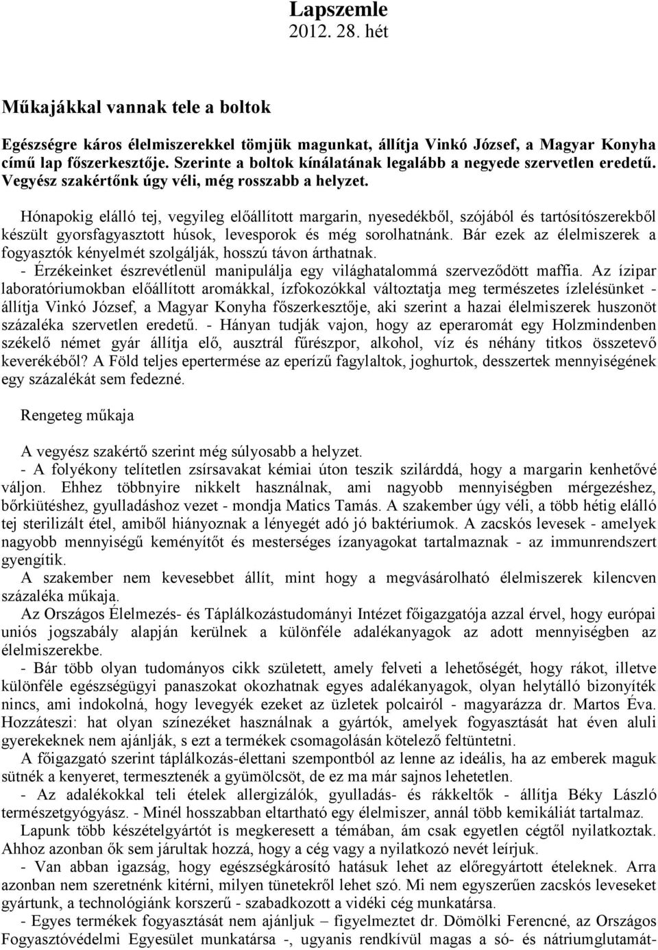 Hónapokig elálló tej, vegyileg előállított margarin, nyesedékből, szójából és tartósítószerekből készült gyorsfagyasztott húsok, levesporok és még sorolhatnánk.