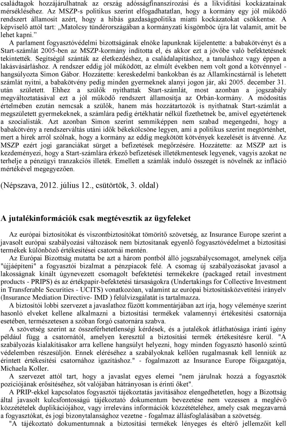 A képviselő attól tart: Matolcsy tündérországában a kormányzati kisgömböc újra lát valamit, amit be lehet kapni.