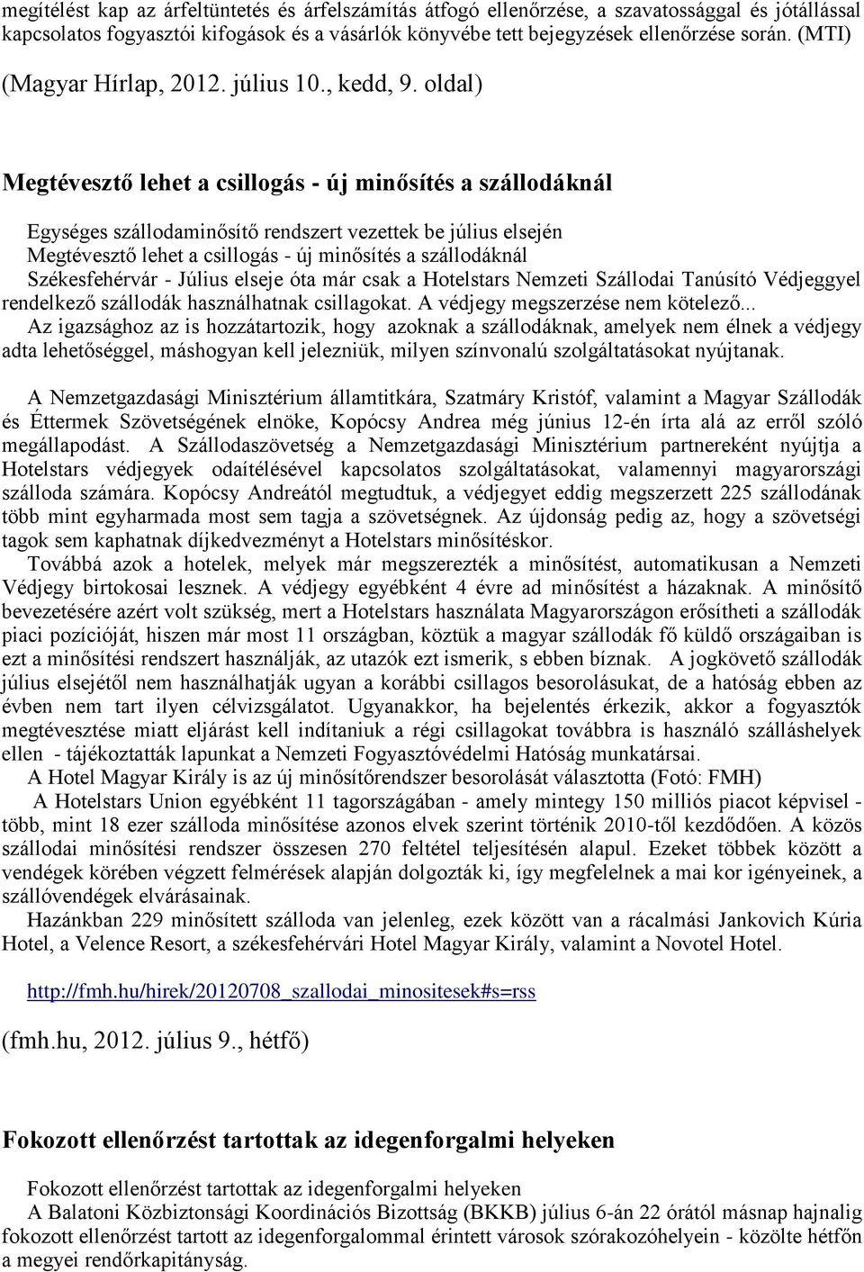 oldal) Megtévesztő lehet a csillogás - új minősítés a szállodáknál Egységes szállodaminősítő rendszert vezettek be július elsején Megtévesztő lehet a csillogás - új minősítés a szállodáknál