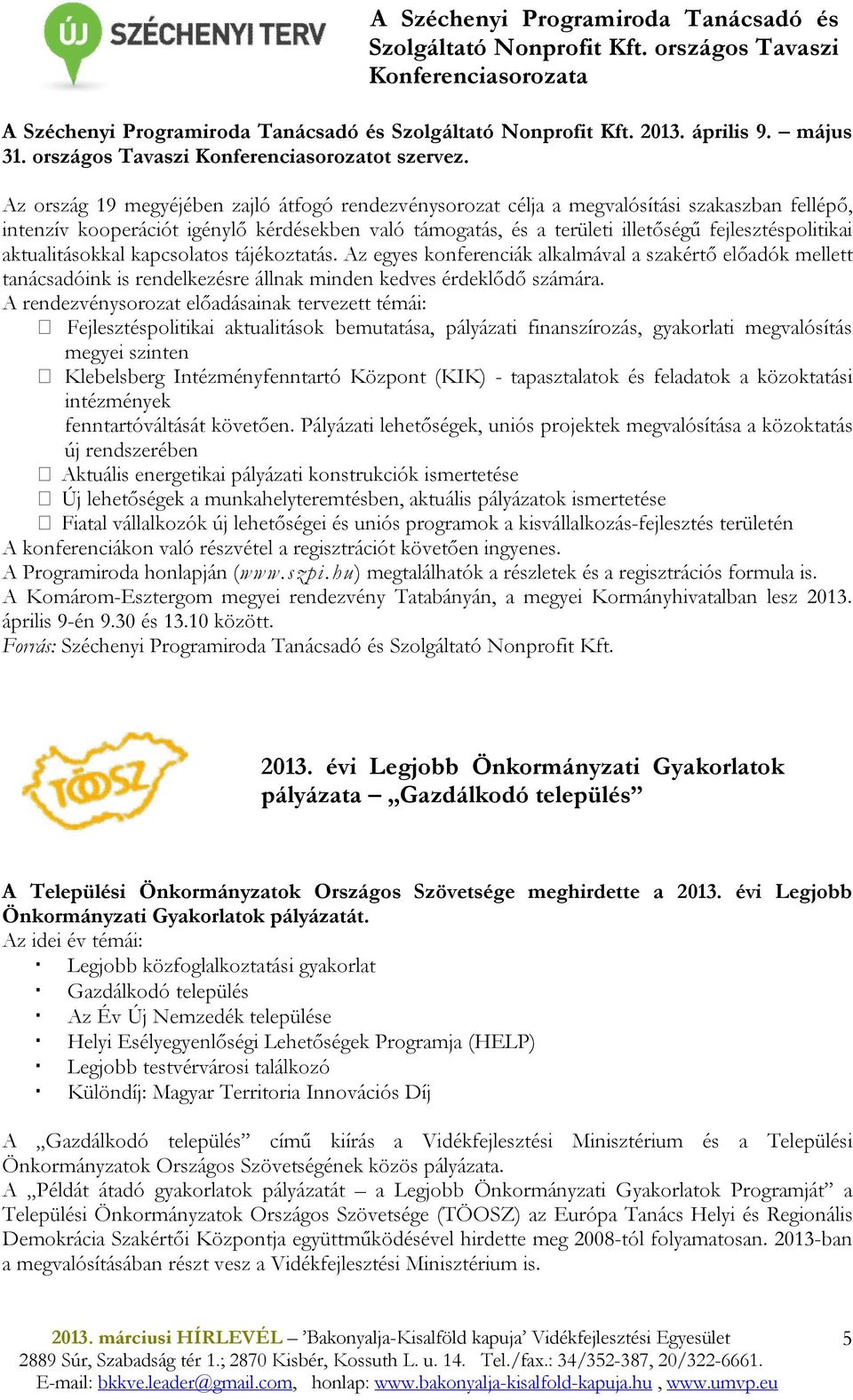 Az ország 19 megyéjében zajló átfogó rendezvénysorozat célja a megvalósítási szakaszban fellépő, intenzív kooperációt igénylő kérdésekben való támogatás, és a területi illetőségű fejlesztéspolitikai