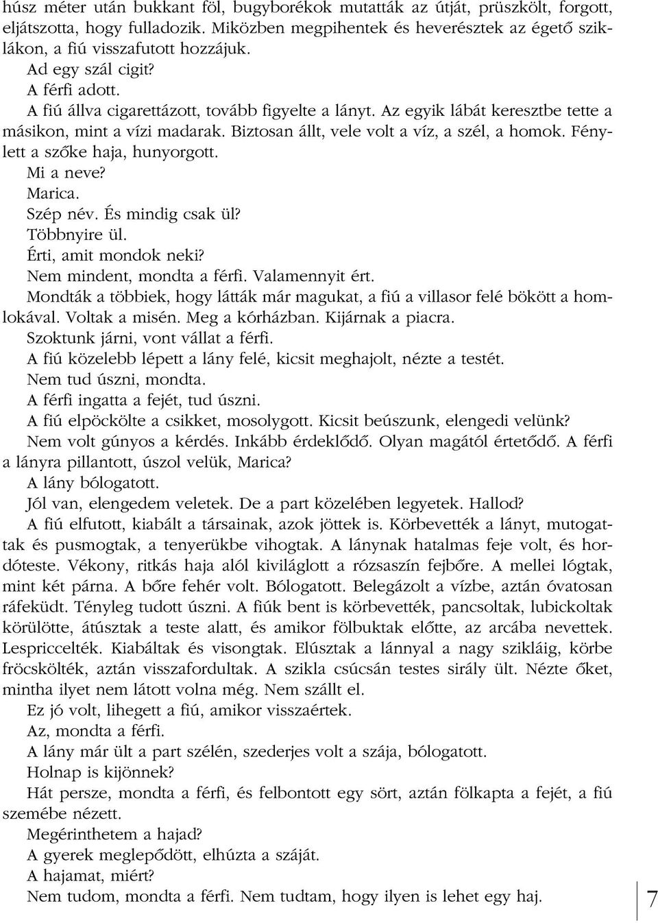 Fény - lett a szôke haja, hunyorgott. Mi a neve? Marica. Szép név. És mindig csak ül? Többnyire ül. Érti, amit mondok neki? Nem mindent, mondta a férfi. Valamennyit ért.