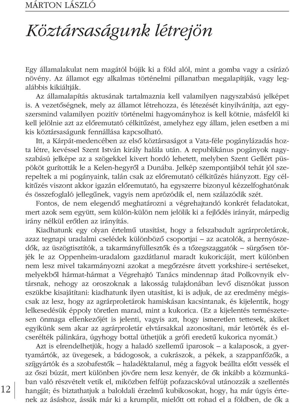 A vezetôségnek, mely az államot létrehozza, és létezését kinyilvánítja, azt egy - szer smind valamilyen pozitív történelmi hagyományhoz is kell kötnie, másfelôl ki kell jelölnie azt az elôremutató