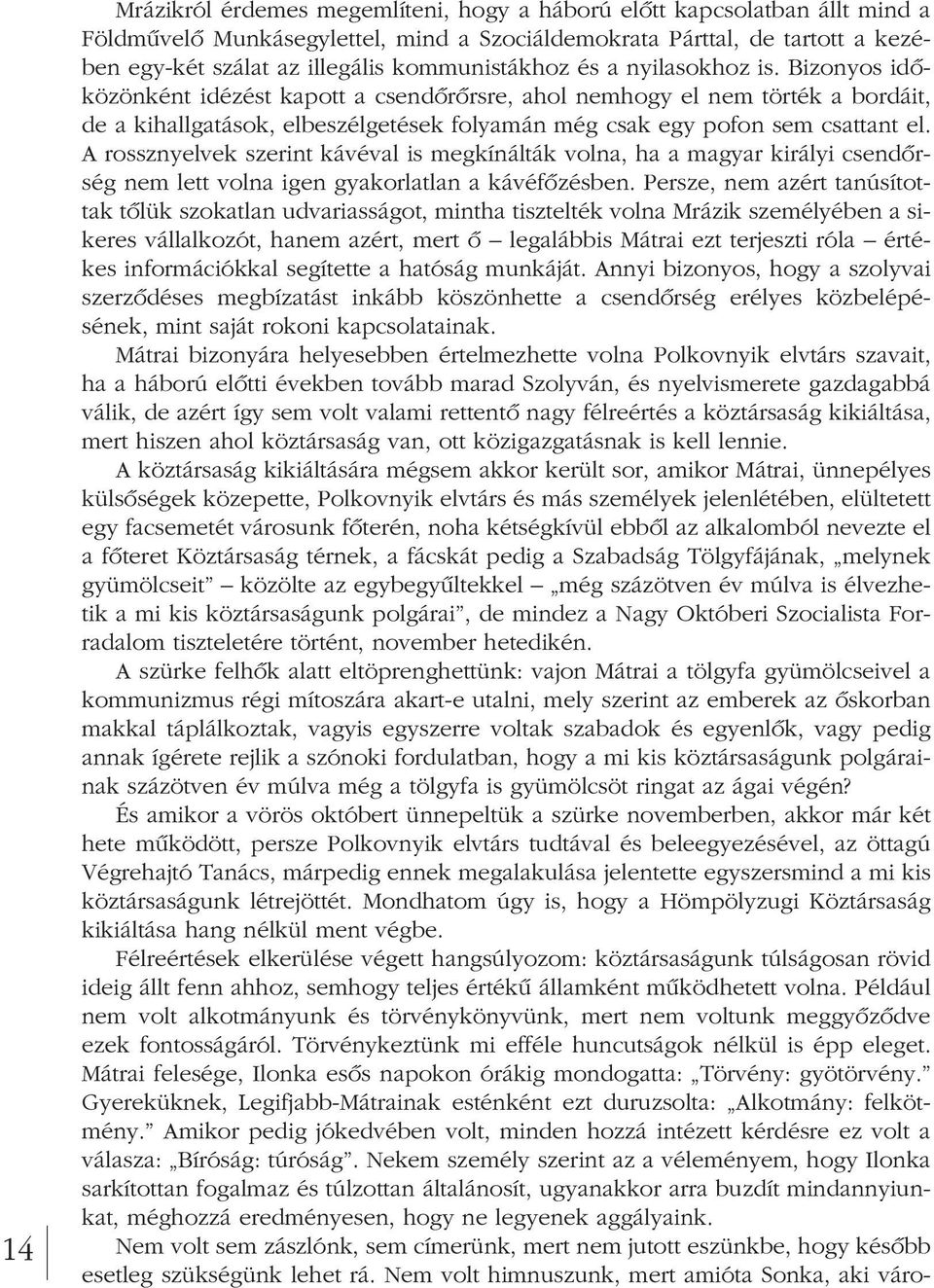 Bizonyos idô - kö zönként idézést kapott a csendôrôrsre, ahol nemhogy el nem törték a bordáit, de a kihallgatások, elbeszélgetések folyamán még csak egy pofon sem csattant el.