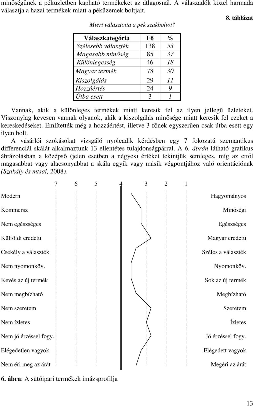 miatt keresik fel az ilyen jellegő üzleteket. Viszonylag kevesen vannak olyanok, akik a kiszolgálás minısége miatt keresik fel ezeket a kereskedéseket.