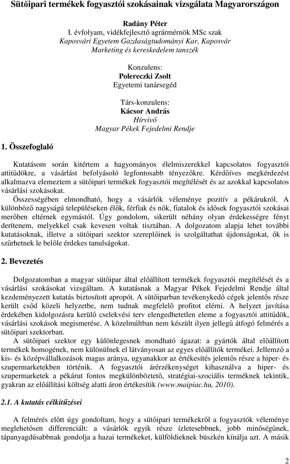 Kácsor András Hírvivı Magyar Pékek Fejedelmi Rendje Kutatásom során kitértem a hagyományos élelmiszerekkel kapcsolatos fogyasztói attitődökre, a vásárlást befolyásoló legfontosabb tényezıkre.