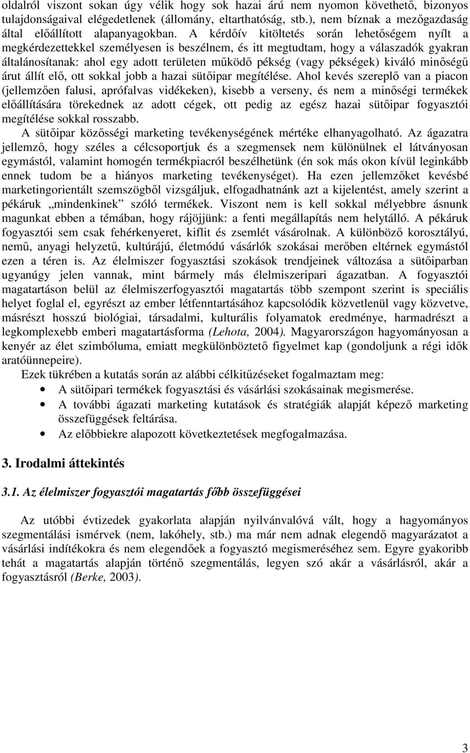 A kérdıív kitöltetés során lehetıségem nyílt a megkérdezettekkel személyesen is beszélnem, és itt megtudtam, hogy a válaszadók gyakran általánosítanak: ahol egy adott területen mőködı pékség (vagy