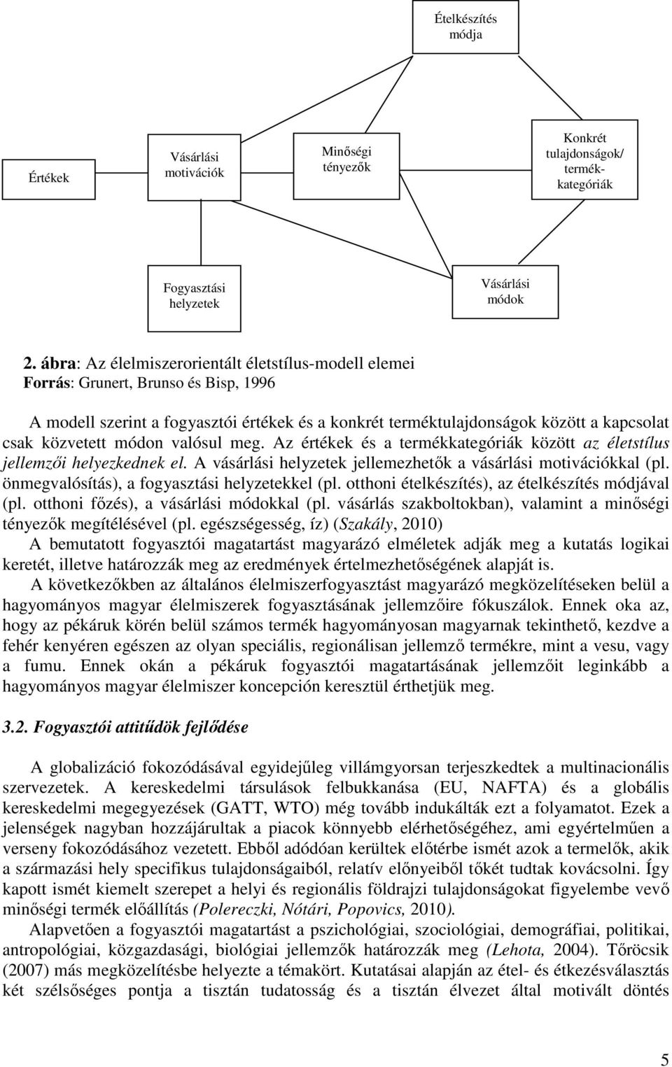 módon valósul meg. Az értékek és a termékkategóriák között az életstílus jellemzıi helyezkednek el. A vásárlási helyzetek jellemezhetık a vásárlási motivációkkal (pl.