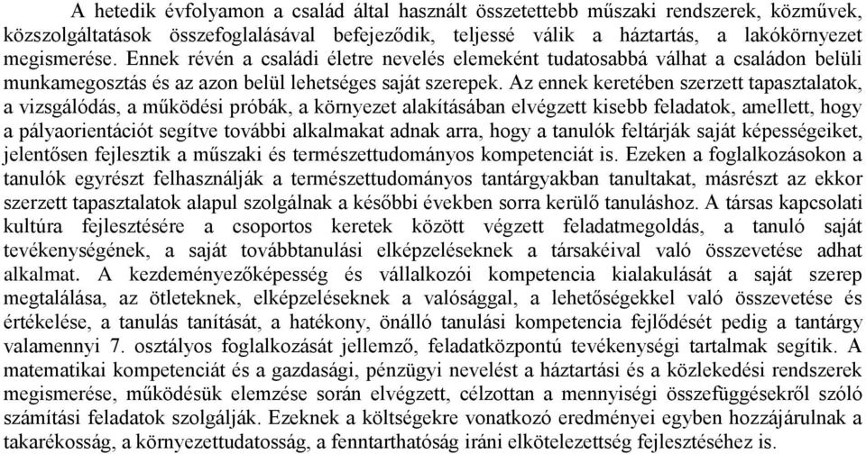 Az ennek keretében szerzett tapasztalatok, a vizsgálódás, a működési próbák, a környezet alakításában elvégzett kisebb feladatok, amellett, hogy a pályaorientációt segítve további alkalmakat adnak