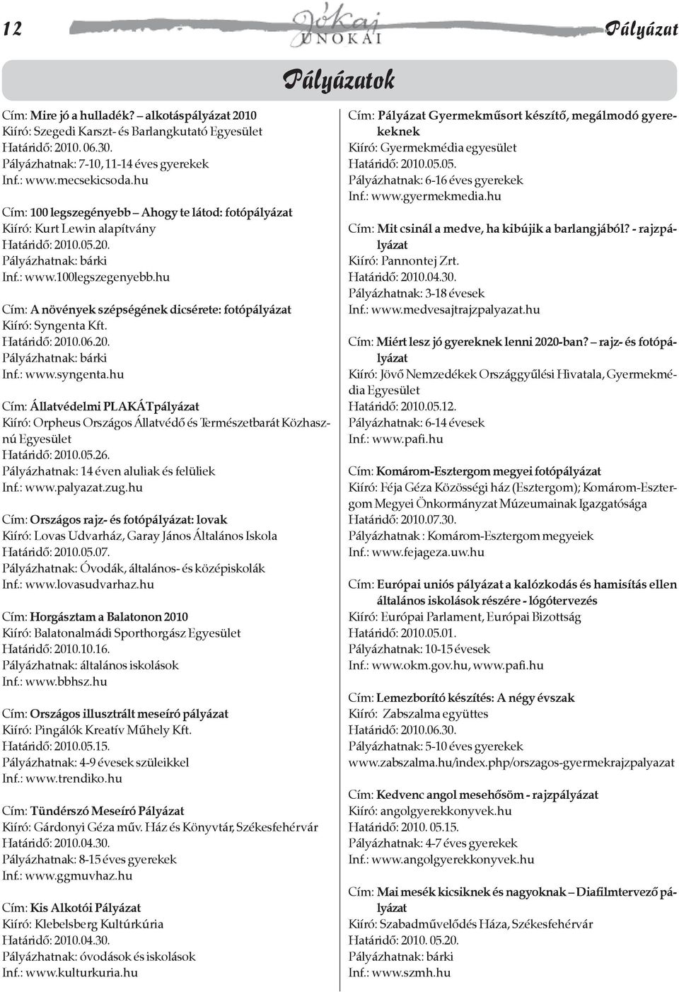 hu Cím: A növények szépségének dicsérete: fotópályázat Kiíró: Syngenta Kft. Határidõ: 2010.06.20. Pályázhatnak: bárki Inf.: www.syngenta.