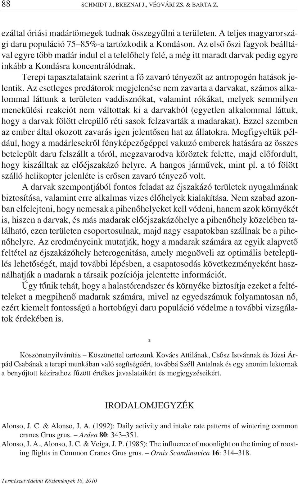 Terepi tapasztalataink szerint a fő zavaró tényezőt az antropogén hatások jelentik.