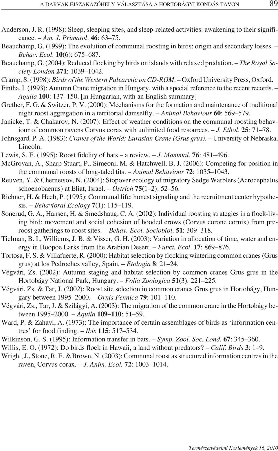 (2004): Reduced flocking by birds on islands with relaxed predation. The Royal Society London 271: 1039 1042. Cramp, S. (1998): Birds of the Western Palearctic on CD-ROM.