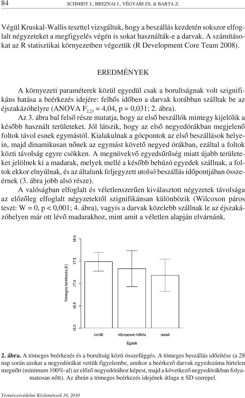 EREDMÉNYEK A környezeti paraméterek közül egyedül csak a borultságnak volt szignifikáns hatása a beérkezés idejére: felhős időben a darvak korábban szálltak be az éjszakázóhelyre (ANOVA F 2,23 =