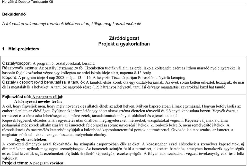 Tizenketten tudták vállalni az erdei iskola költségeit, ezért az itthon maradó nyolc gyerekkel is hasonló foglalkozásokat végez egy kollegám az erdei iskola ideje alatt, naponta 8-13 óráig.