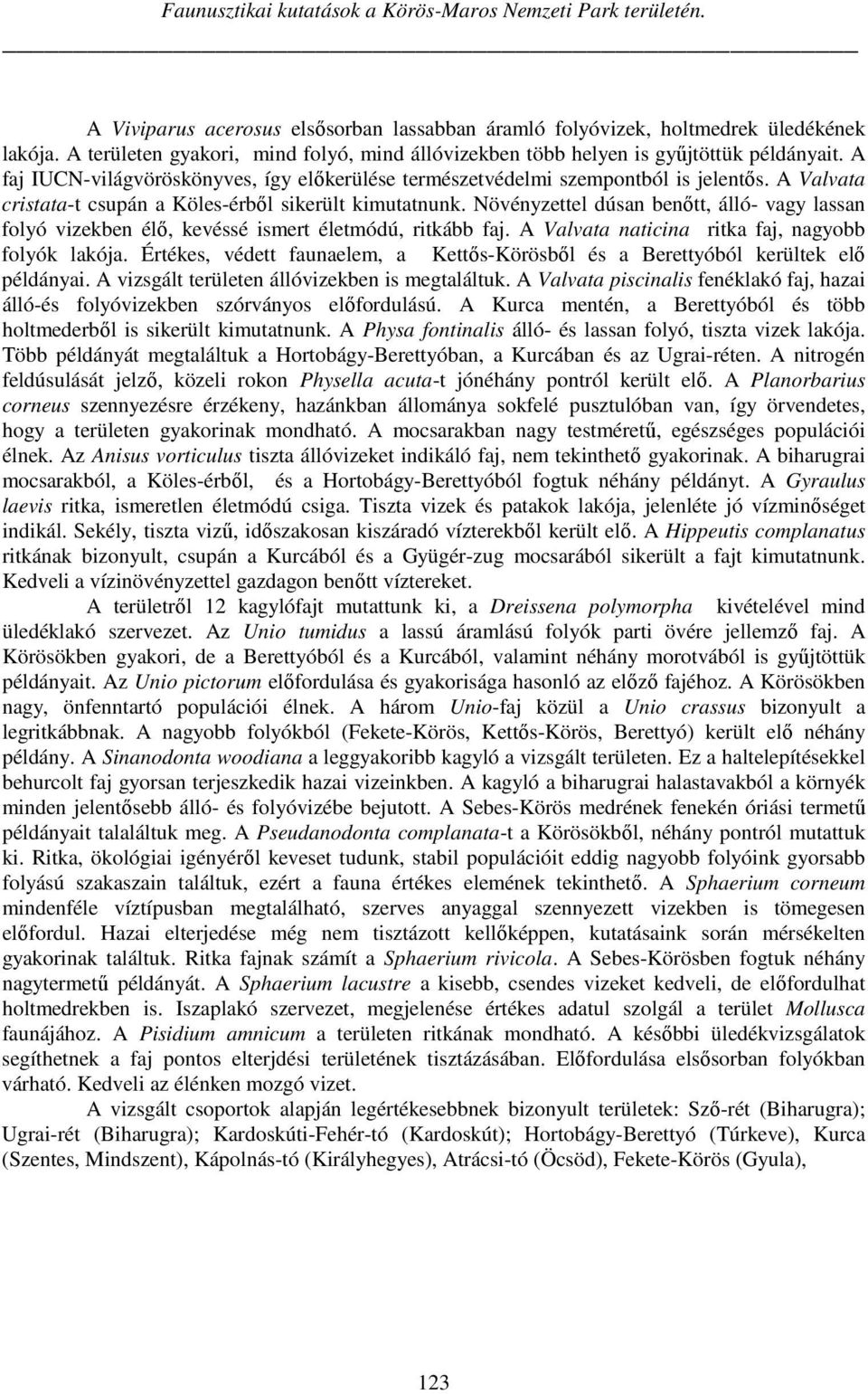 A Valvata cristata-t csupán a Köles-érből sikerült kimutatnunk. Növényzettel dúsan benőtt, álló- vagy lassan folyó vizekben élő, kevéssé ismert életmódú, ritkább faj.