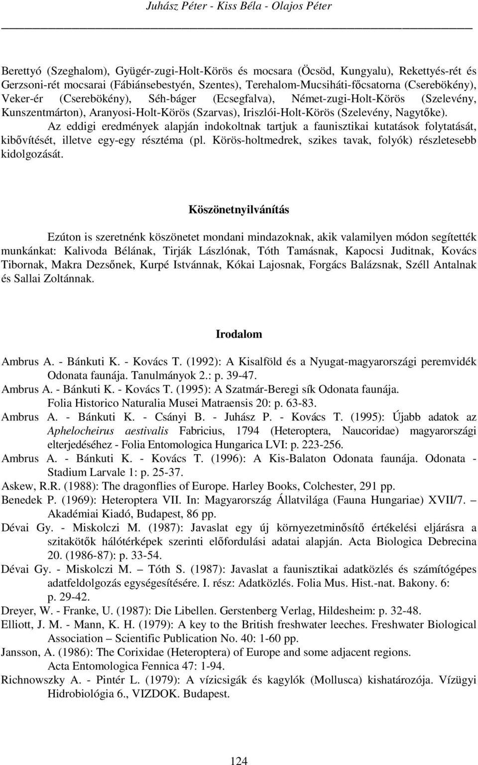 (Szelevény, Nagytőke). Az eddigi eredmények alapján indokoltnak tartjuk a faunisztikai kutatások folytatását, kibővítését, illetve egy-egy résztéma (pl.