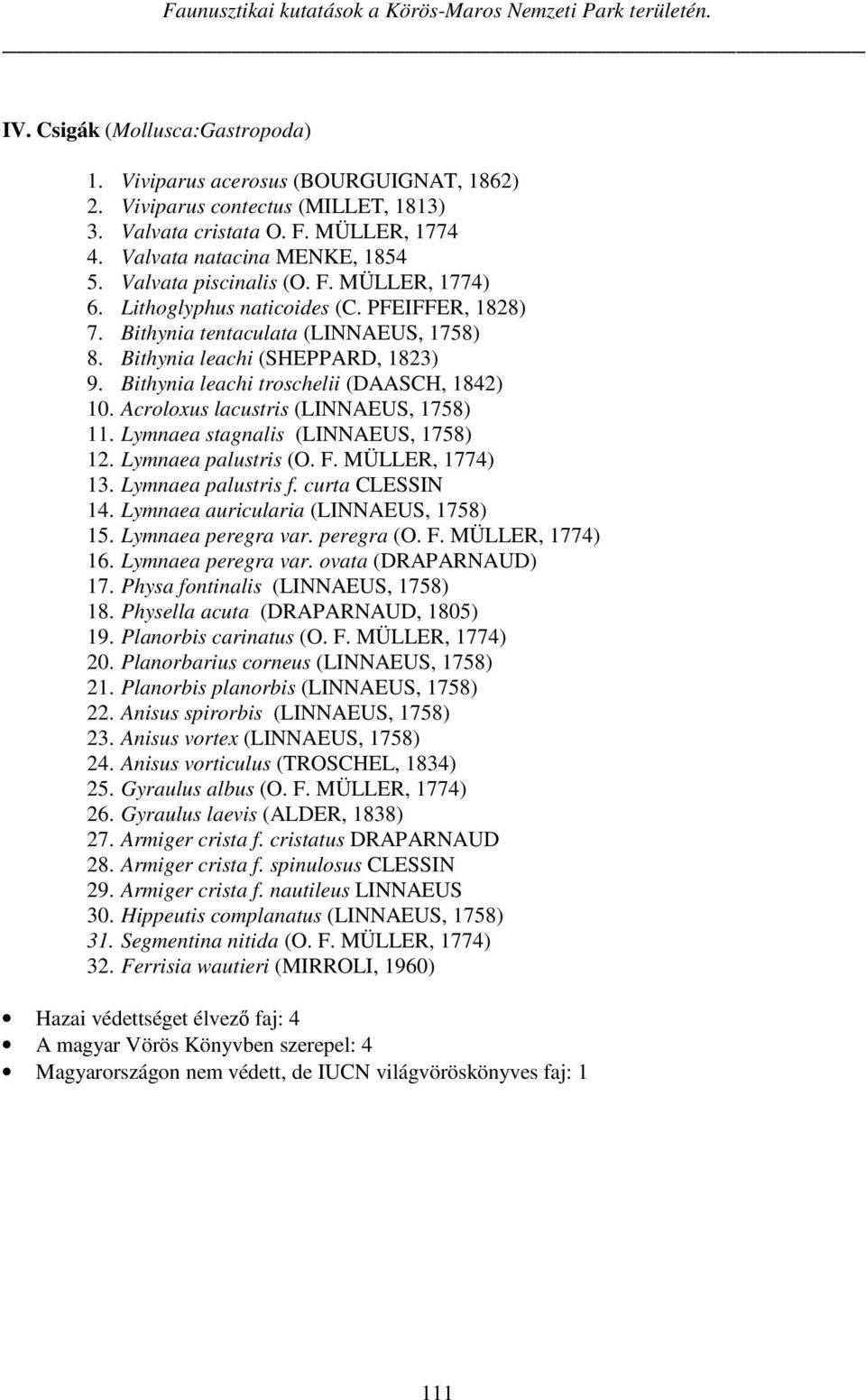 Bithynia leachi (SHEPPARD, 1823) 9. Bithynia leachi troschelii (DAASCH, 1842) 10. Acroloxus lacustris (LINNAEUS, 1758) 11. Lymnaea stagnalis (LINNAEUS, 1758) 12. Lymnaea palustris (O. F.