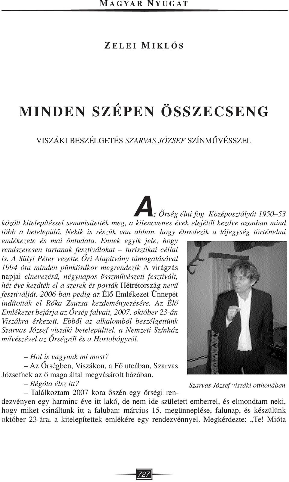 Nekik is részük van abban, hogy ébredezik a tájegység történelmi emlékezete és mai öntudata. Ennek egyik jele, hogy rendszeresen tartanak fesztiválokat turisztikai céllal is.