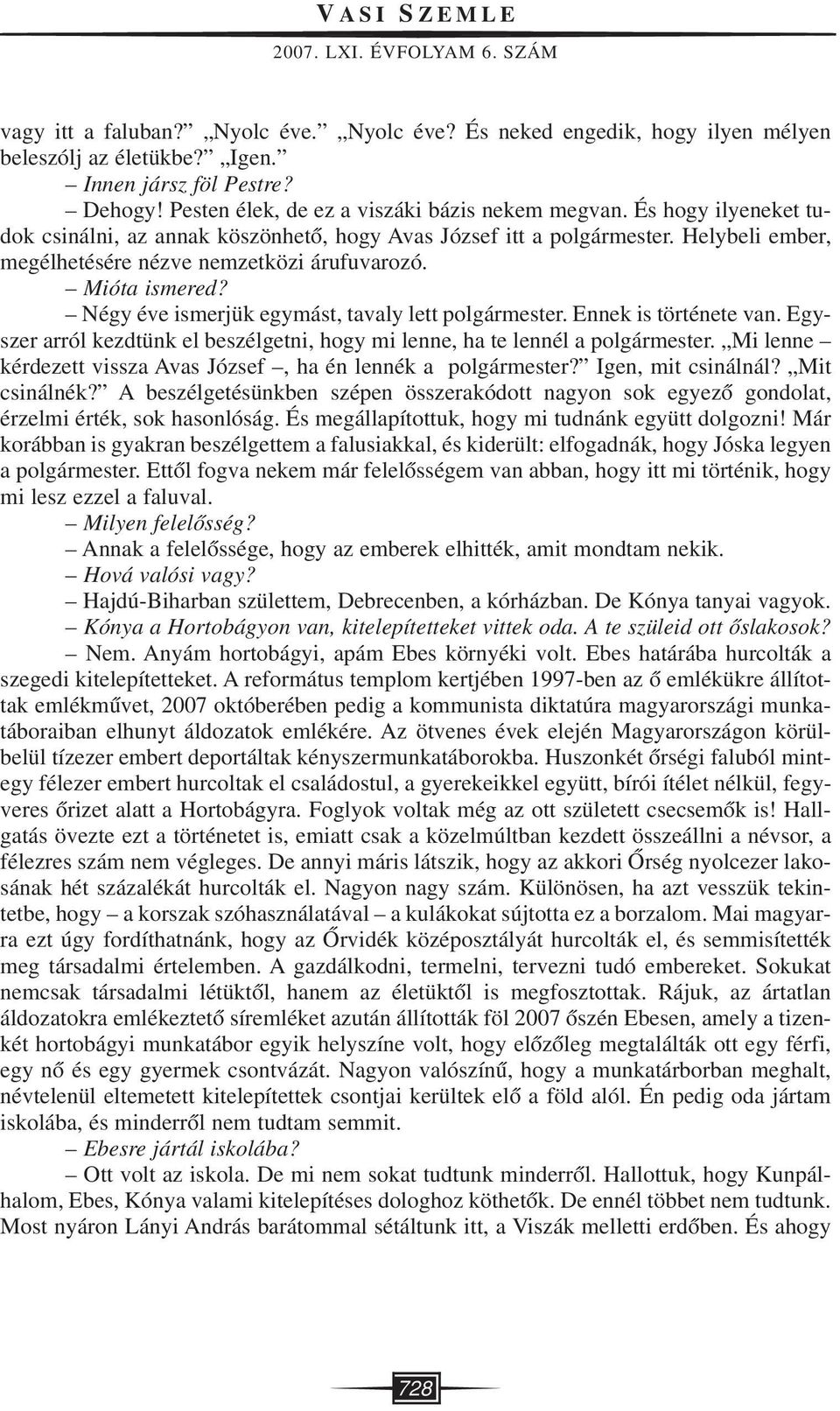 Mióta ismered? Négy éve ismerjük egymást, tavaly lett polgármester. Ennek is története van. Egyszer arról kezdtünk el beszélgetni, hogy mi lenne, ha te lennél a polgármester.