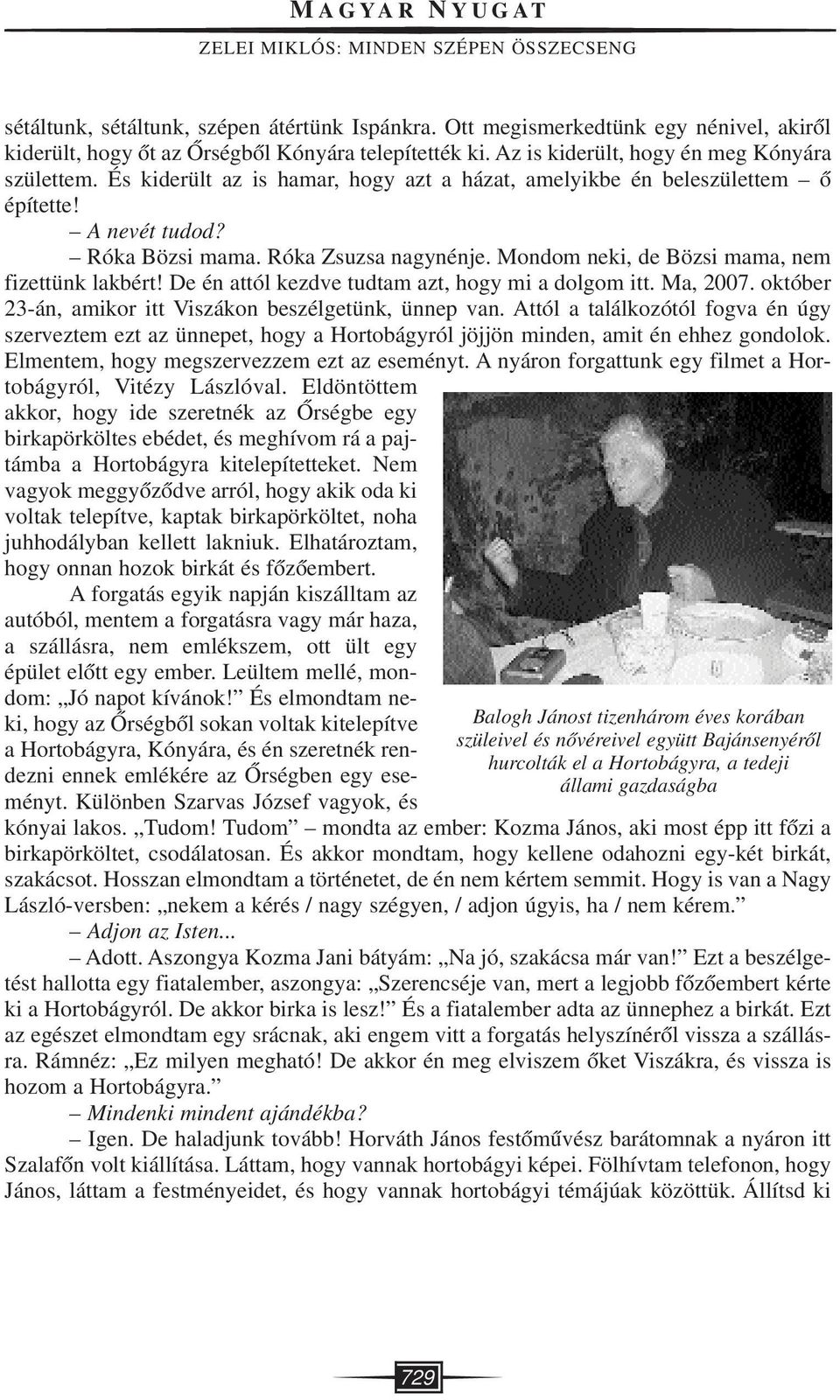 Mondom neki, de Bözsi mama, nem fizettünk lakbért! De én attól kezdve tudtam azt, hogy mi a dolgom itt. Ma, 2007. október 23-án, amikor itt Viszákon beszélgetünk, ünnep van.