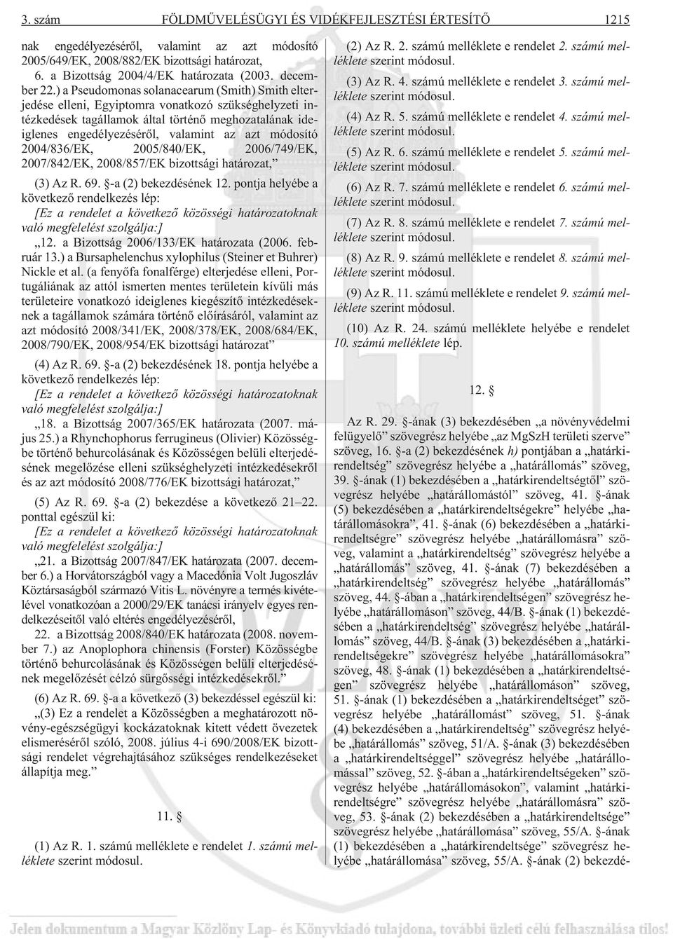 ) a Pseudomonas solanacearum (Smith) Smith elterjedése elleni, Egyiptomra vonatkozó szükséghelyzeti intézkedések tagállamok által történõ meghozatalának ideiglenes engedélyezésérõl, valamint az azt