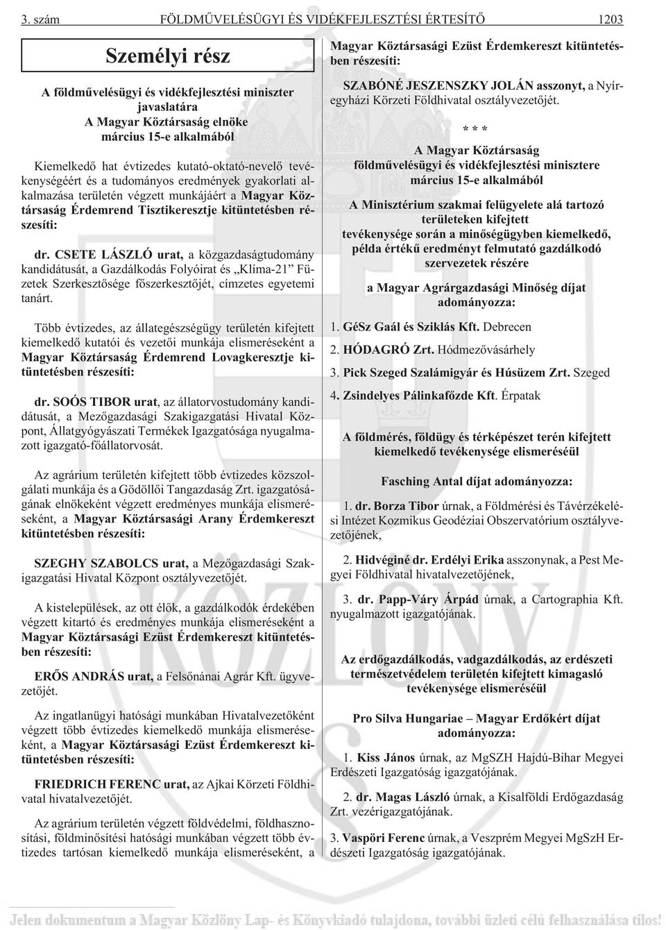 dr. CSETE LÁSZLÓ urat, a közgazdaságtudomány kandidátusát, a Gazdálkodás Folyóirat és Klíma-21 Füzetek Szerkesztõsége fõszerkesztõjét, címzetes egyetemi tanárt.