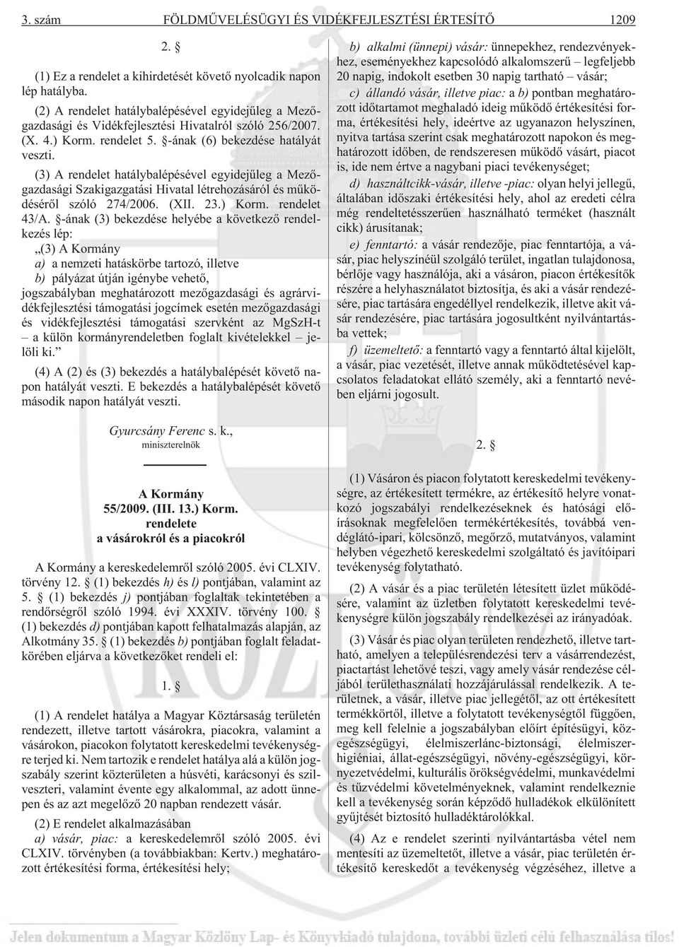 (3) A rendelet hatálybalépésével egyidejûleg a Mezõgazdasági Szakigazgatási Hivatal létrehozásáról és mûködésérõl szóló 274/2006. (XII. 23.) Korm. rendelet 43/A.