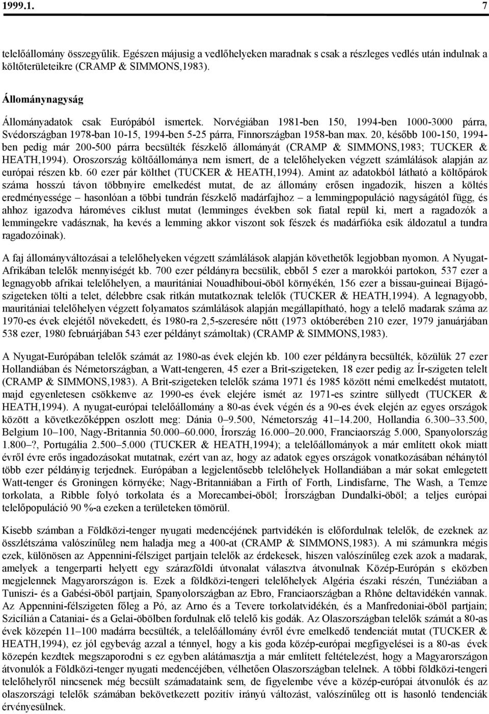 20, később 100-150, 1994- ben pedig már 200-500 párra becsülték fészkelő állományát (CRAMP & SIMMONS,1983; TUCKER & HEATH,1994).