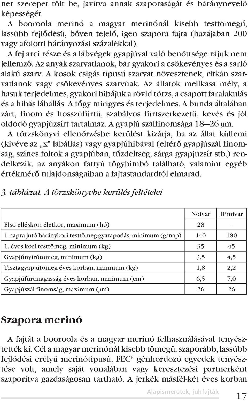 A fej arci része és a lábvégek gyapjúval való benőttsége rájuk nem jellemző. Az anyák szarvatlanok, bár gyakori a csökevényes és a sarló alakú szarv.