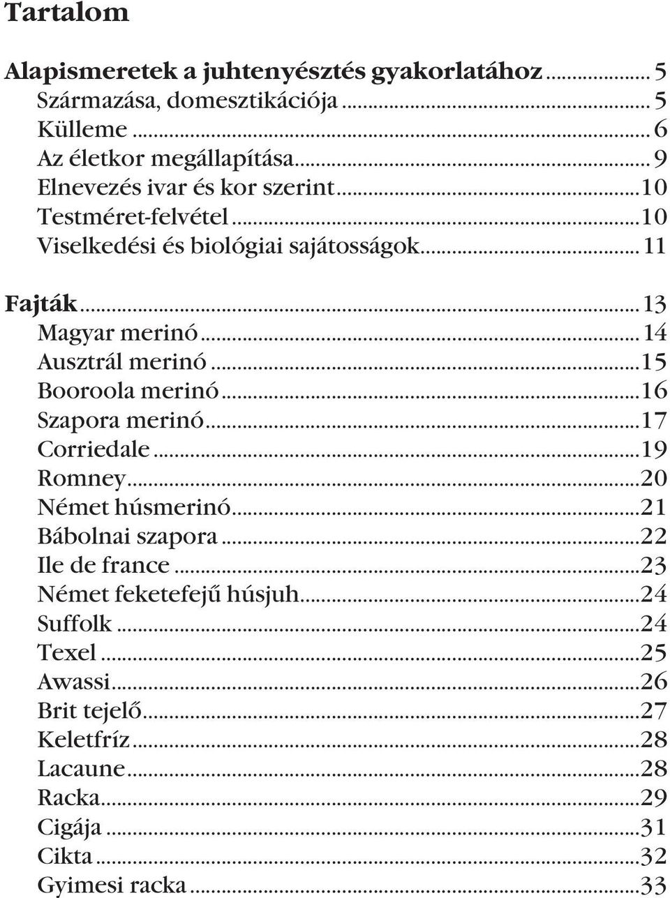 ..14 Ausztrál merinó...15 Booroola merinó...16 Szapora merinó...17 Corriedale...19 Romney...20 Német húsmerinó...21 Bábolnai szapora.