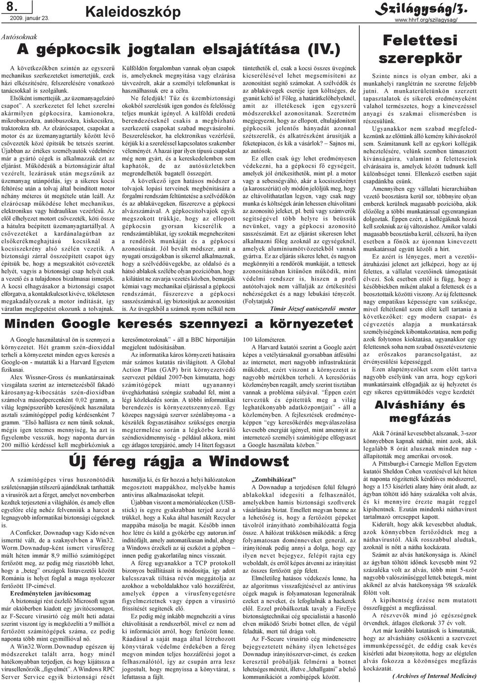 A szerkezetet fel lehet szerelni akármilyen gépkocsira, kamionokra, mikrobuszokra, autóbuszokra, kiskocsikra, traktorokra stb.