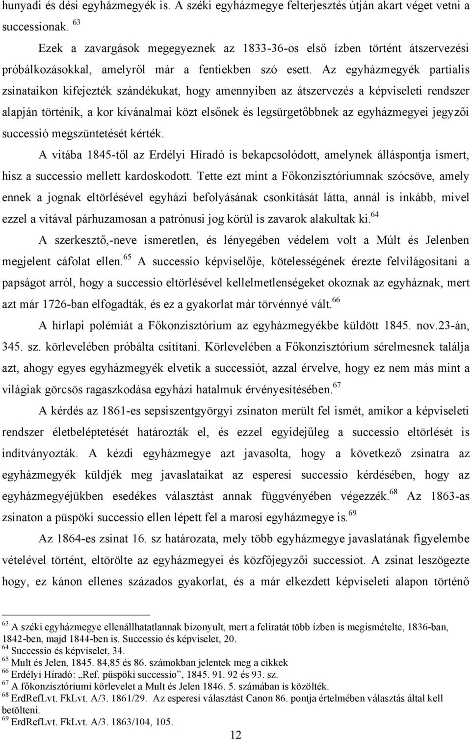 Az egyházmegyék partialis zsinataikon kifejezték szándékukat, hogy amennyiben az átszervezés a képviseleti rendszer alapján történik, a kor kívánalmai közt elsőnek és legsürgetőbbnek az egyházmegyei