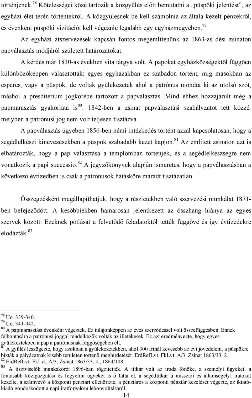 79 Az egyházi átszervezések kapcsán fontos megemlítenünk az 1863-as dési zsinaton papválasztás módjáról született határozatokat. A kérdés már 1830-as években vita tárgya volt.