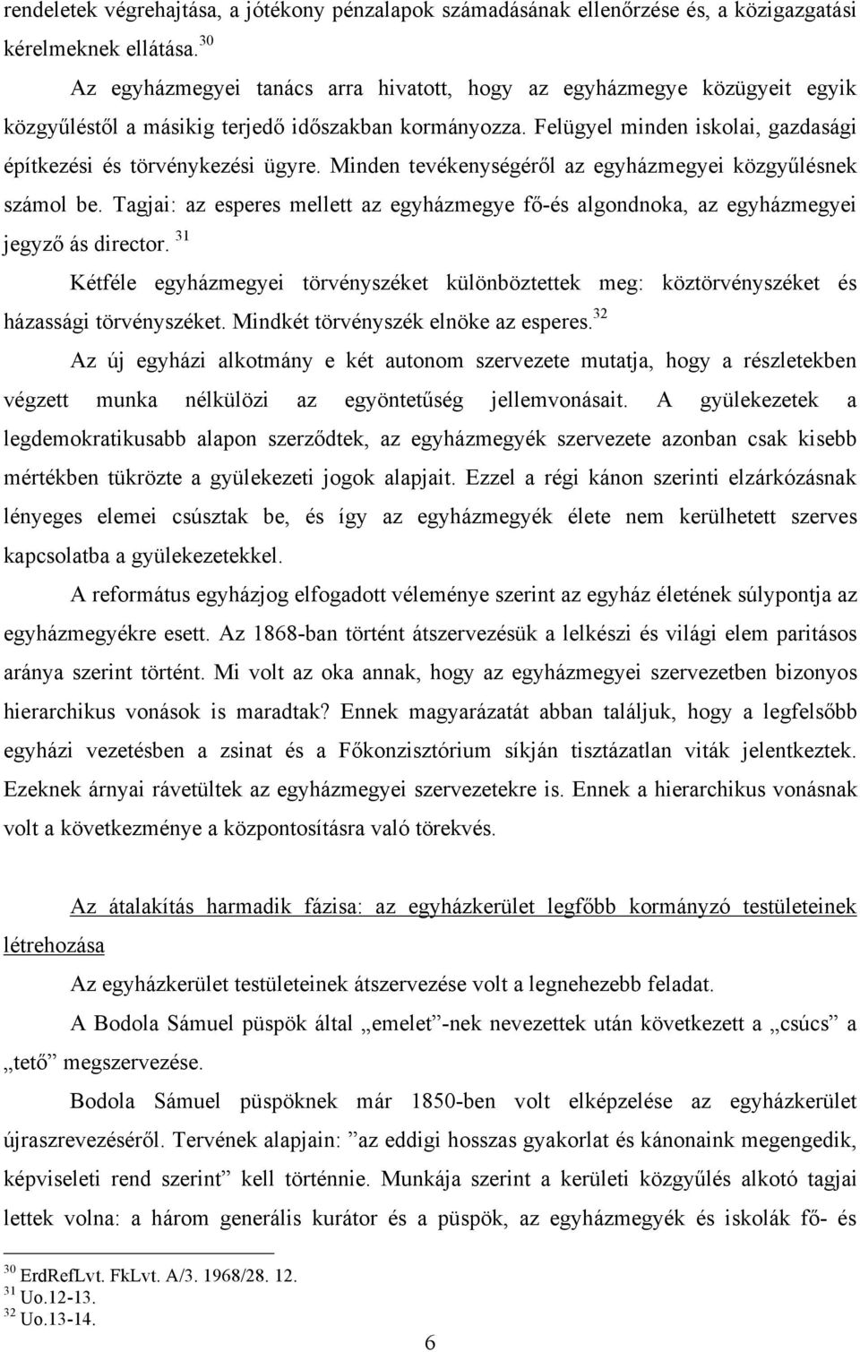 Felügyel minden iskolai, gazdasági építkezési és törvénykezési ügyre. Minden tevékenységéről az egyházmegyei közgyűlésnek számol be.