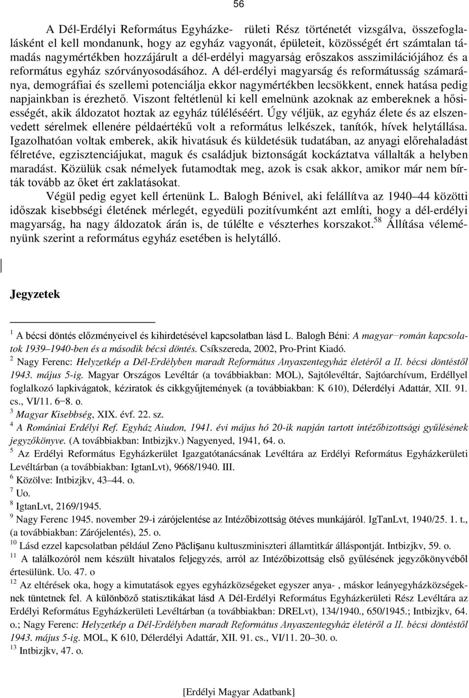 A dél-erdélyi magyarság és reformátusság számaránya, demográfiai és szellemi potenciálja ekkor nagymértékben lecsökkent, ennek hatása pedig napjainkban is érezhető.