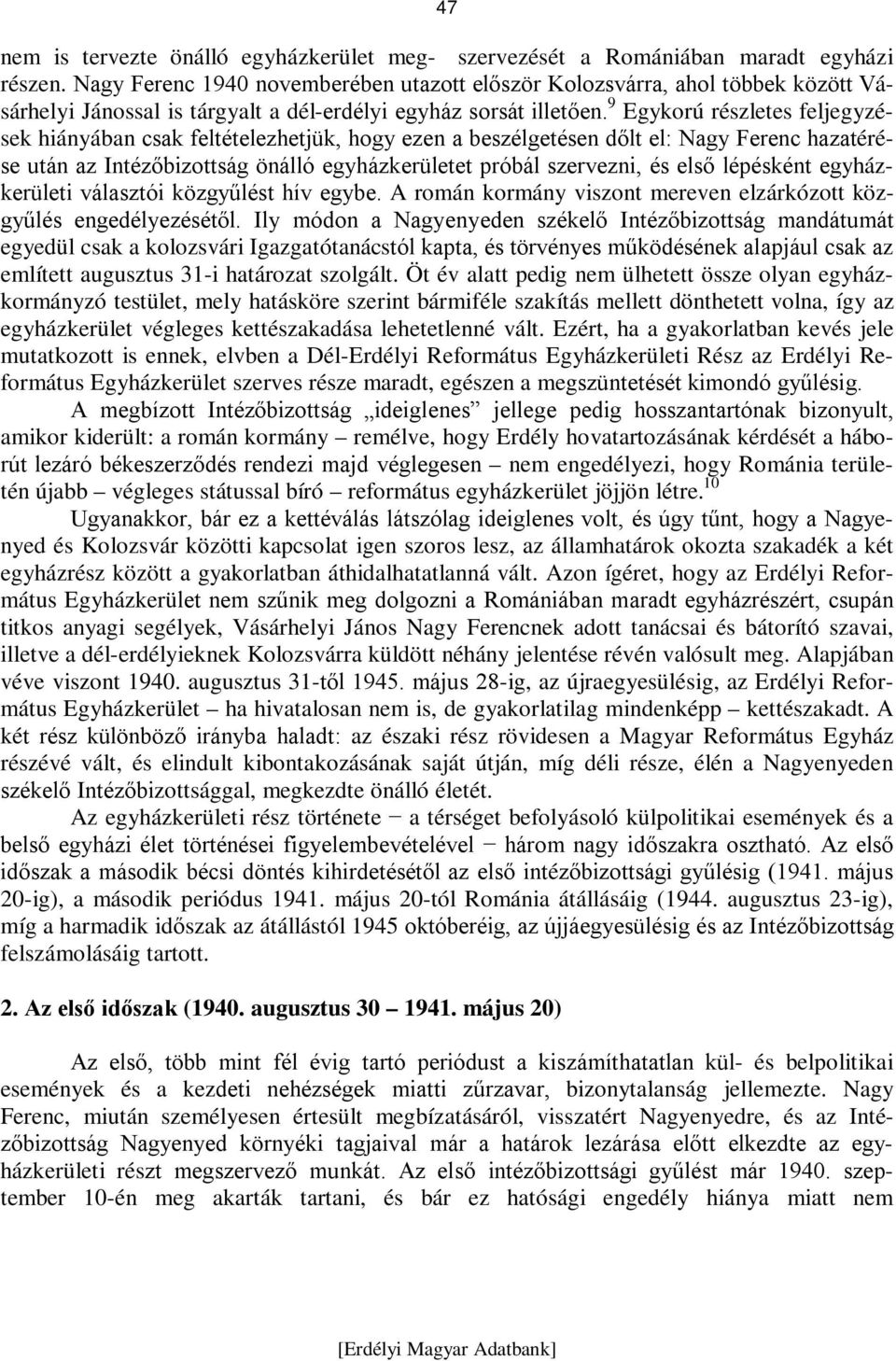 9 Egykorú részletes feljegyzések hiányában csak feltételezhetjük, hogy ezen a beszélgetésen dőlt el: Nagy Ferenc hazatérése után az Intézőbizottság önálló egyházkerületet próbál szervezni, és első