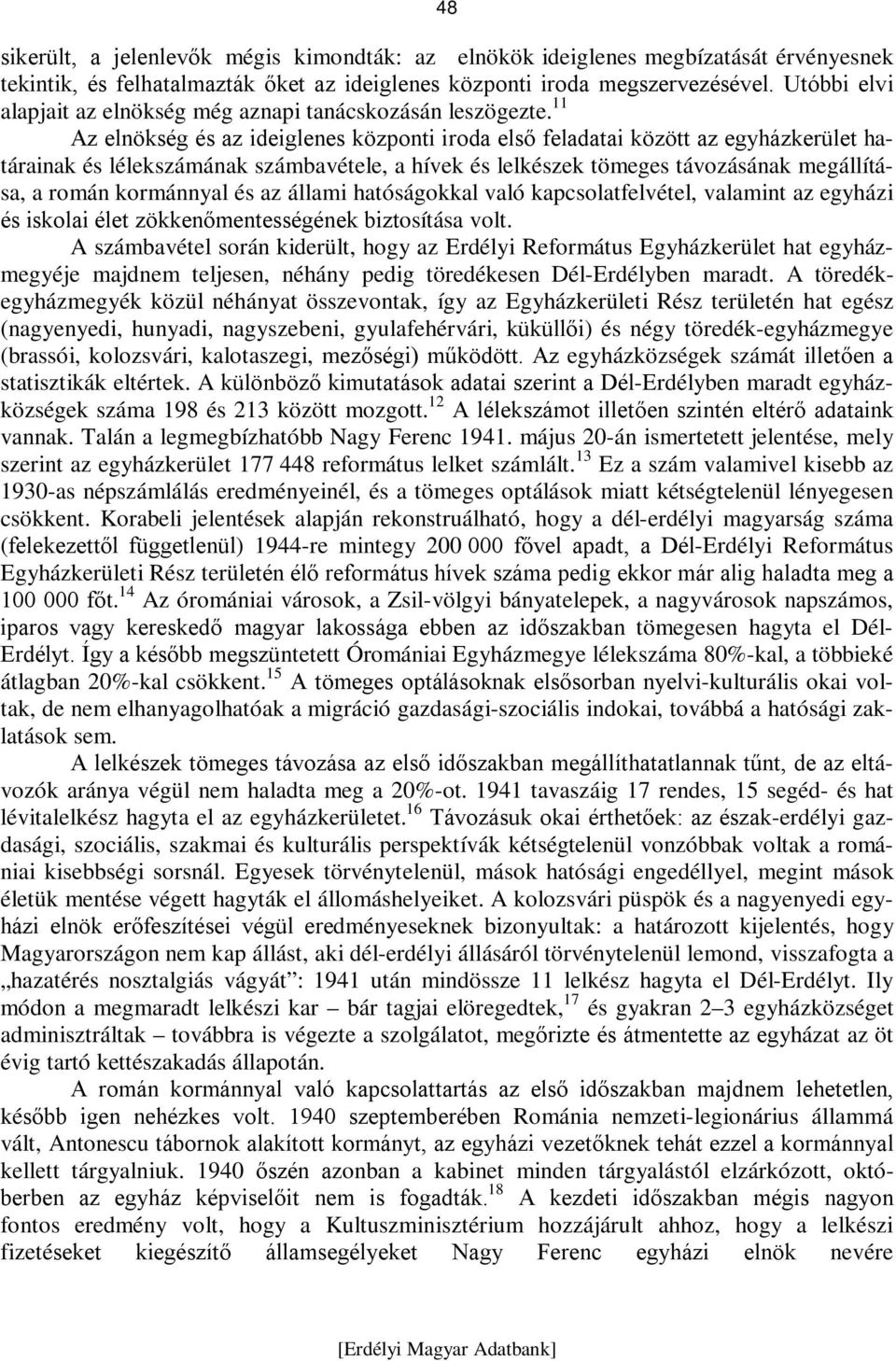 11 Az elnökség és az ideiglenes központi iroda első feladatai között az egyházkerület határainak és lélekszámának számbavétele, a hívek és lelkészek tömeges távozásának megállítása, a román