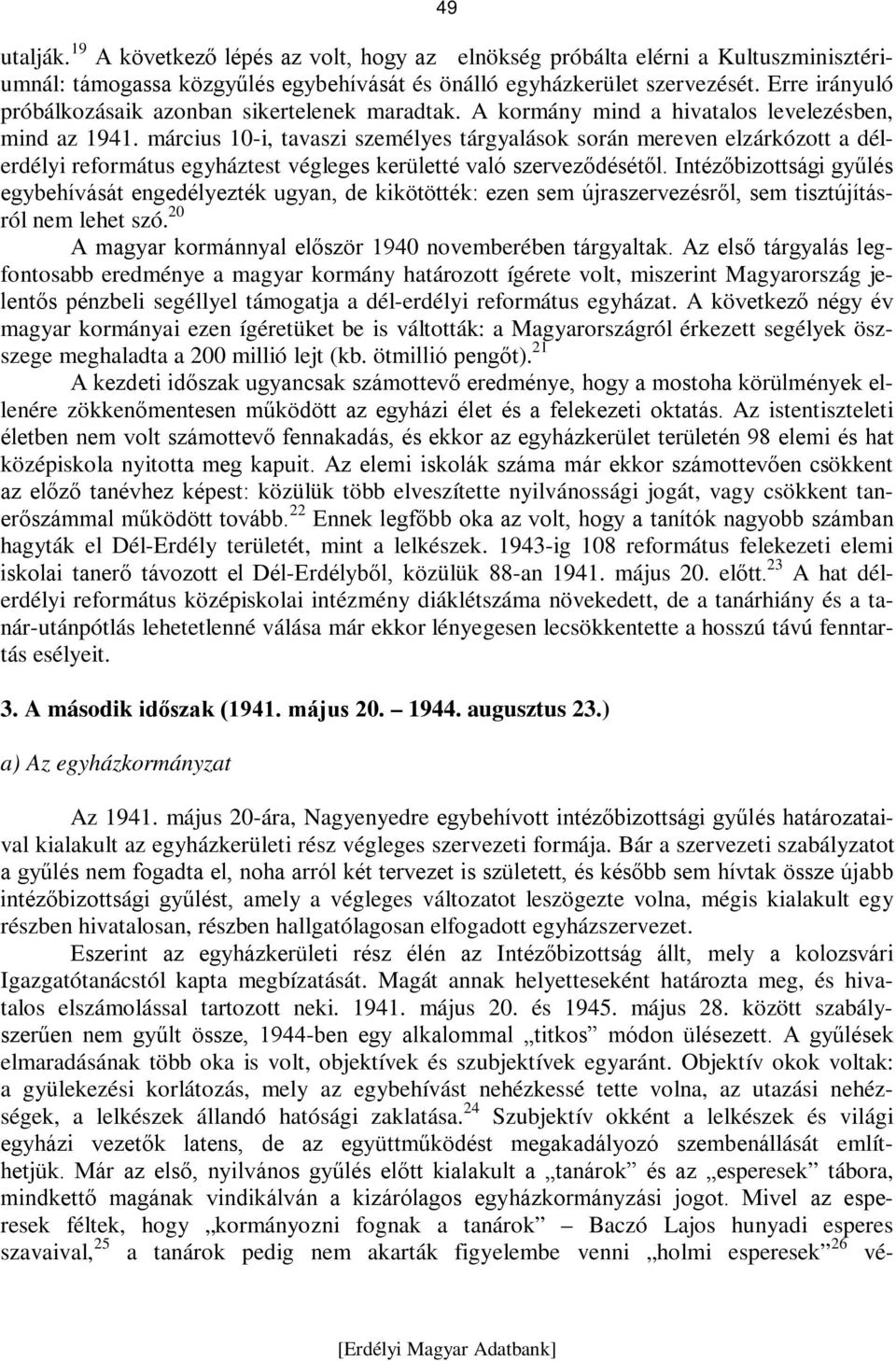 március 10-i, tavaszi személyes tárgyalások során mereven elzárkózott a délerdélyi református egyháztest végleges kerületté való szerveződésétől.