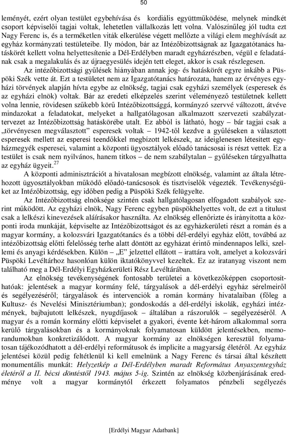 Ily módon, bár az Intézőbizottságnak az Igazgatótanács hatáskörét kellett volna helyettesítenie a Dél-Erdélyben maradt egyházrészben, végül e feladatának csak a megalakulás és az újraegyesülés idején