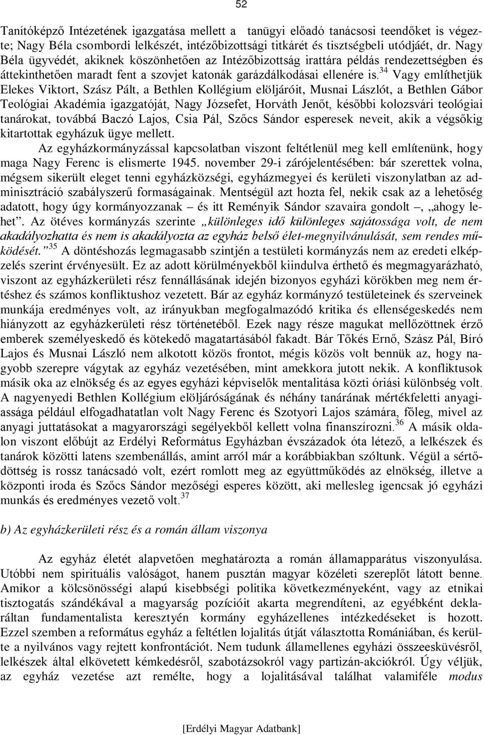 34 Vagy említhetjük Elekes Viktort, Szász Pált, a Bethlen Kollégium elöljáróit, Musnai Lászlót, a Bethlen Gábor Teológiai Akadémia igazgatóját, Nagy Józsefet, Horváth Jenőt, későbbi kolozsvári