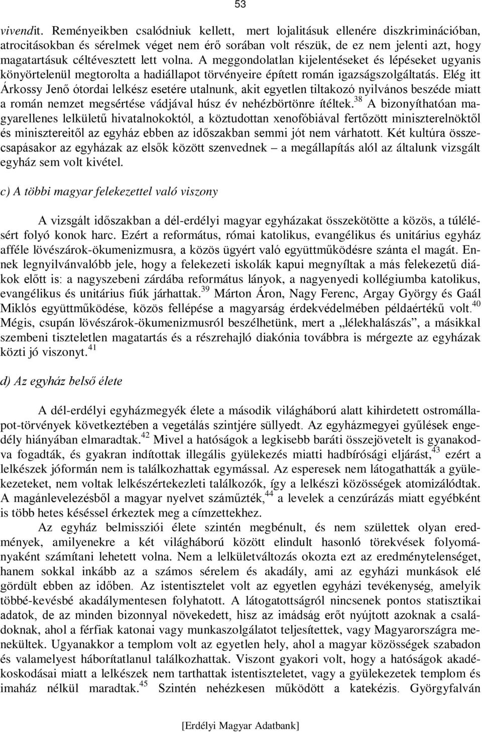 volna. A meggondolatlan kijelentéseket és lépéseket ugyanis könyörtelenül megtorolta a hadiállapot törvényeire épített román igazságszolgáltatás.