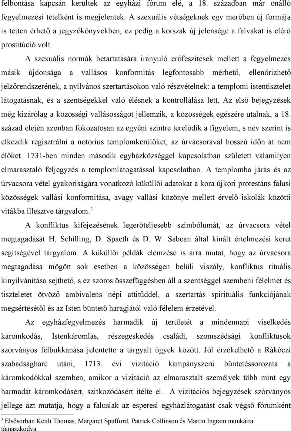 A szexuális normák betartatására irányuló erőfeszítések mellett a fegyelmezés másik újdonsága a vallásos konformitás legfontosabb mérhető, ellenőrizhető jelzőrendszerének, a nyilvános szertartásokon