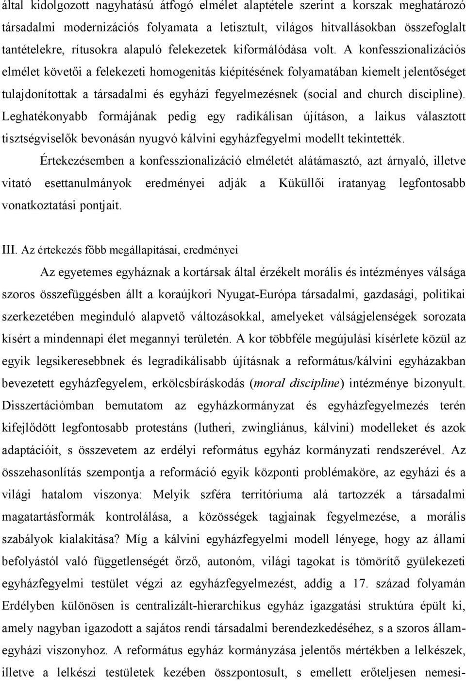 A konfesszionalizációs elmélet követői a felekezeti homogenitás kiépítésének folyamatában kiemelt jelentőséget tulajdonítottak a társadalmi és egyházi fegyelmezésnek (social and church discipline).