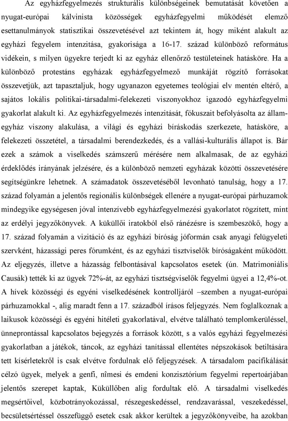 Ha a különböző protestáns egyházak egyházfegyelmező munkáját rögzítő forrásokat összevetjük, azt tapasztaljuk, hogy ugyanazon egyetemes teológiai elv mentén eltérő, a sajátos lokális