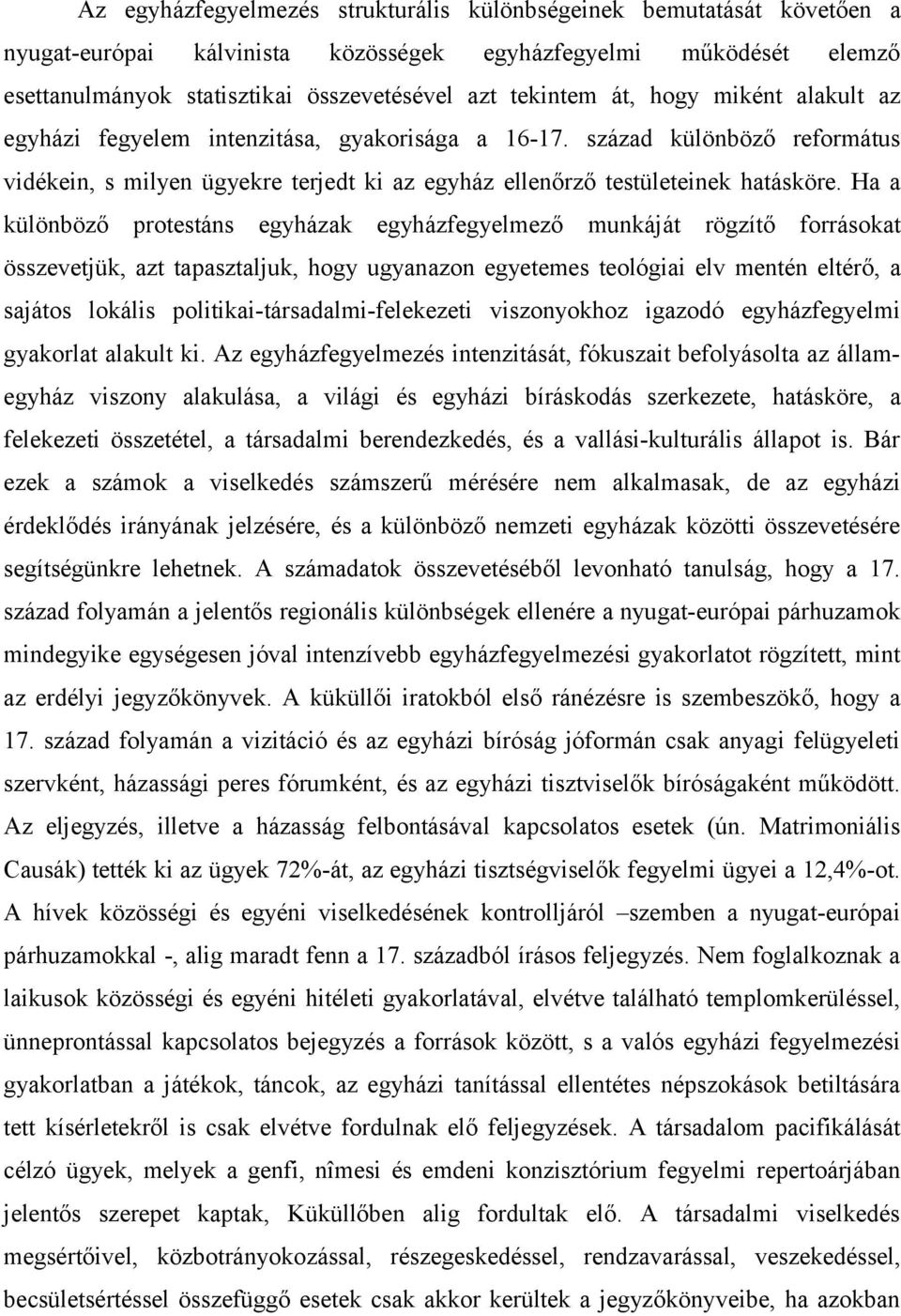 Ha a különböző protestáns egyházak egyházfegyelmező munkáját rögzítő forrásokat összevetjük, azt tapasztaljuk, hogy ugyanazon egyetemes teológiai elv mentén eltérő, a sajátos lokális