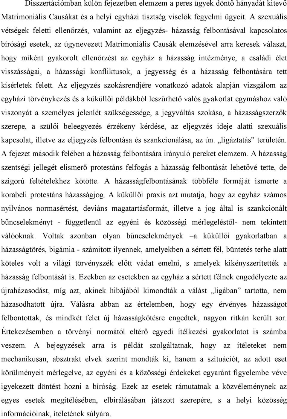 gyakorolt ellenőrzést az egyház a házasság intézménye, a családi élet visszásságai, a házassági konfliktusok, a jegyesség és a házasság felbontására tett kísérletek felett.