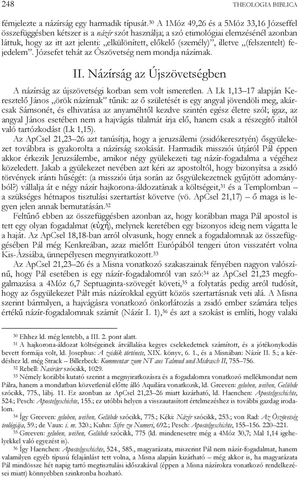 illetve (felszentelt) fejedelem. Józsefet tehát az Ószövetség nem mondja názírnak. II. Názírság az Újszövetségben A názírság az újszövetségi korban sem volt ismeretlen.