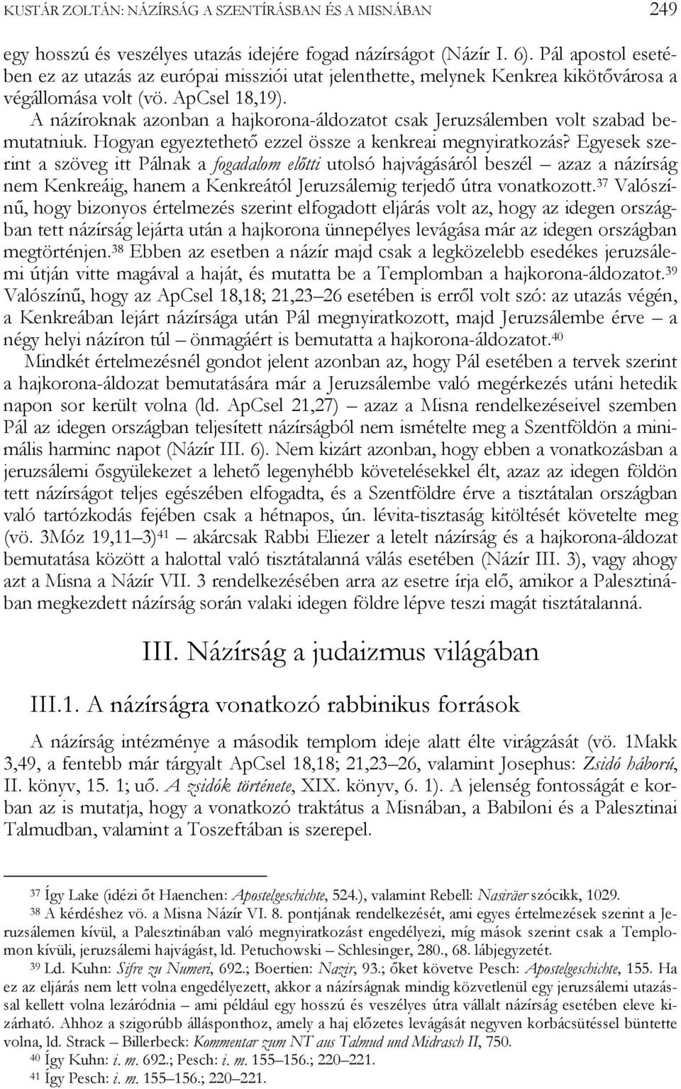 A názíroknak azonban a hajkorona-áldozatot csak Jeruzsálemben volt szabad bemutatniuk. Hogyan egyeztethető ezzel össze a kenkreai megnyiratkozás?