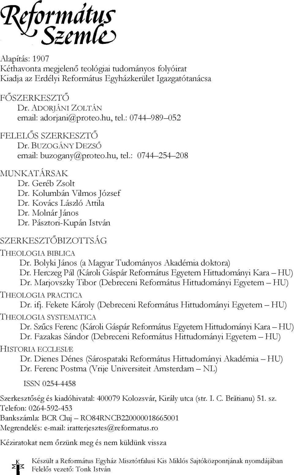 Pásztori-Kupán István SZERKESZTŐBIZOTTSÁG THEOLOGIA BIBLICA Dr. Bolyki János (a Magyar Tudományos Akadémia doktora) Dr. Herczeg Pál (Károli Gáspár Református Egyetem Hittudományi Kara HU) Dr.