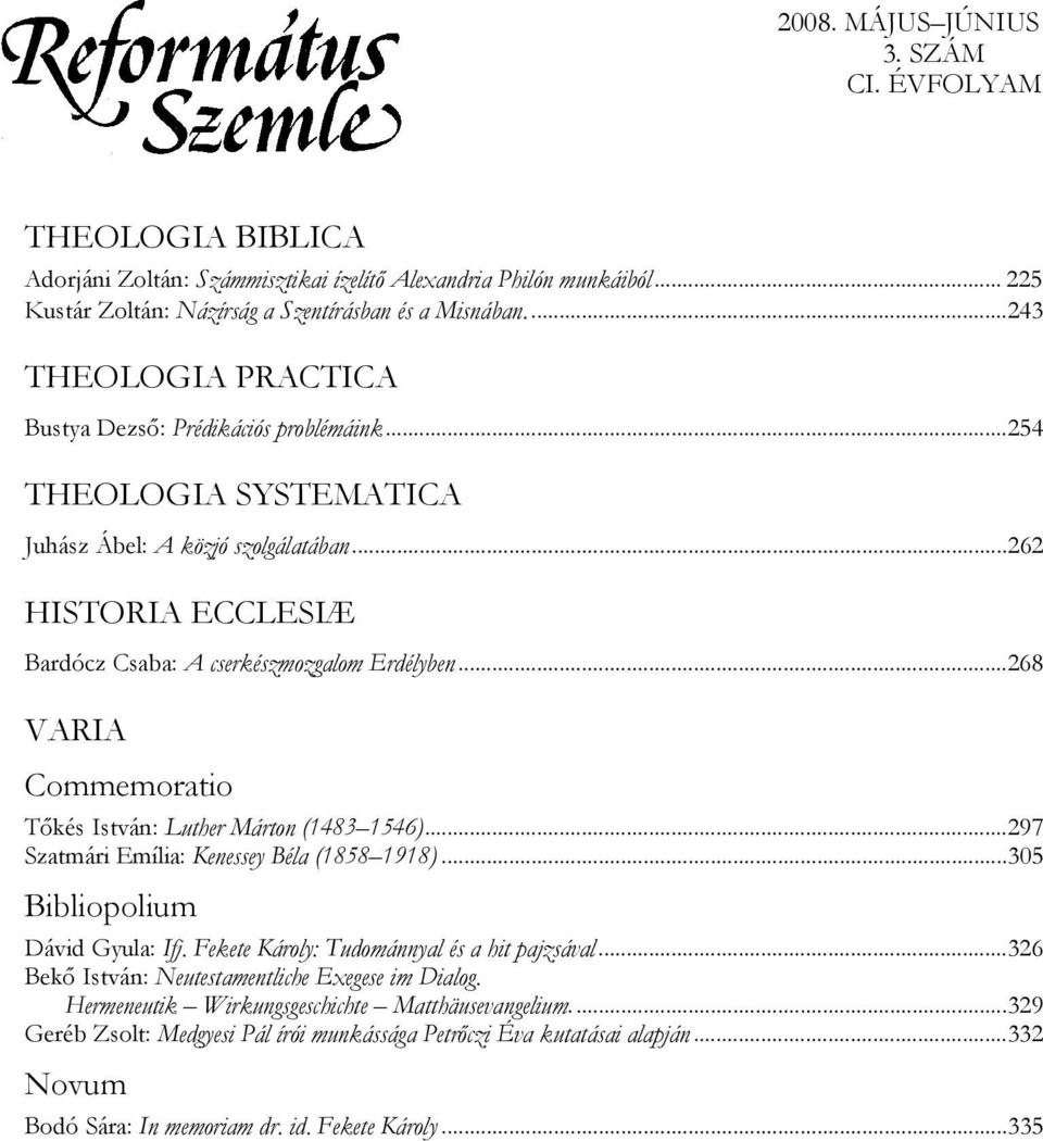 ..268 VARIA Commemoratio Tőkés István: Luther Márton (1483 1546)...297 Szatmári Emília: Kenessey Béla (1858 1918)...305 Bibliopolium Dávid Gyula: Ifj. Fekete Károly: Tudománnyal és a hit pajzsával.