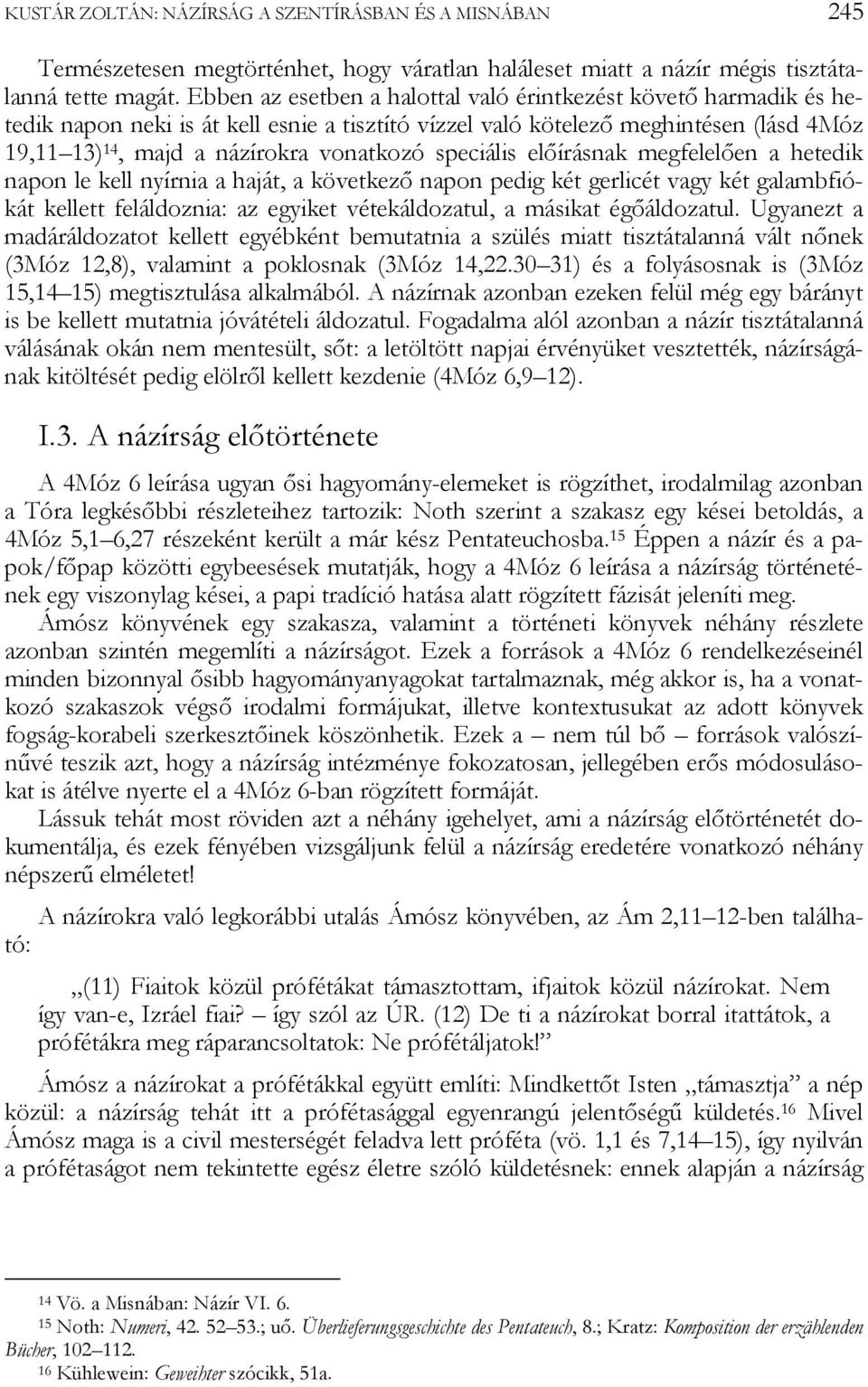 speciális előírásnak megfelelően a hetedik napon le kell nyírnia a haját, a következő napon pedig két gerlicét vagy két galambfiókát kellett feláldoznia: az egyiket vétekáldozatul, a másikat